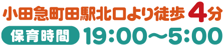 小田急町田駅北口より徒歩4分 保育時間 19：00～7：00
